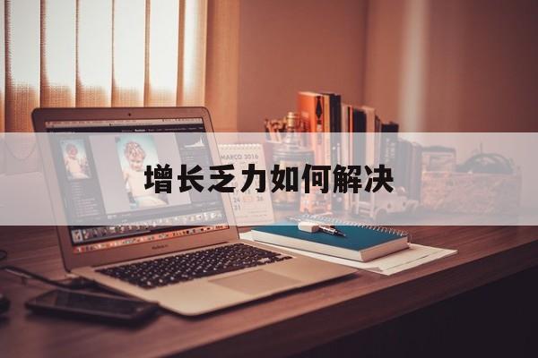 秦皇岛市增长乏力如何解决(增长乏力是下降的意思吗)